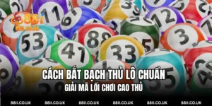 Cách Bắt Bạch Thủ Lô Chuẩn - Giải Mã Lối Chơi Cao Thủ