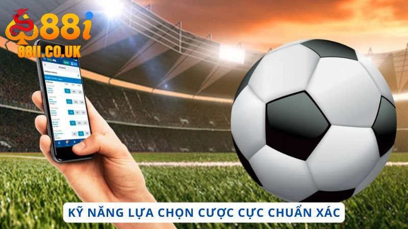 Kỹ năng lựa chọn cược cực chuẩn xác