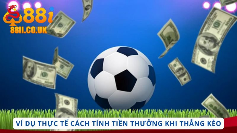 Ví dụ thực tế cách tính tiền thưởng khi thắng kèo